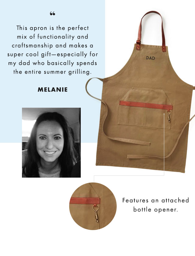 “This apron is the perfect mix of functionality and craftsmanship and makes a super cool gift—especially for my dad who basically spends the entire summer grilling. - MELANIE - Features an attached bottle opener.