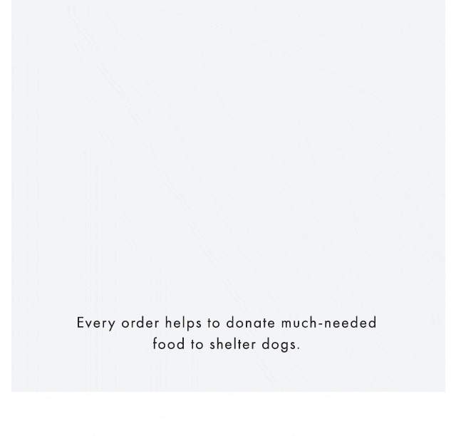 Every order helps to donate much-needed food to shelter dogs.