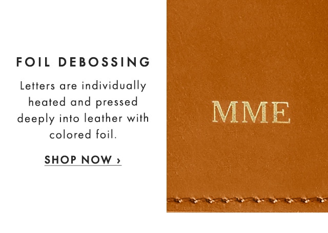 FOIL DEBOSSING - Letters are individually heated and pressed deeply into leather with colored foil. - SHOP NOW ›
