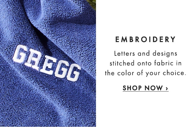 EMBROIDERY - Letters and designs stitched onto fabric in the color of your choice. - SHOP NOW ›