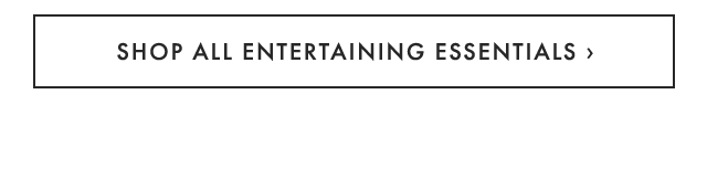 SHOP ALL ENTERTAINING ESSENTIALS ›