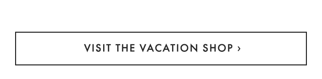 VISIT THE VACATION SHOP ›