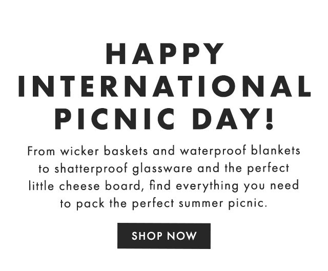 HAPPY INTERNATIONAL PICNIC DAY! - From wicker baskets and waterproof blankets to shatterproof glassware and the perfect little cheese board, find everything you need to pack the perfect summer picnic. - SHOP NOW