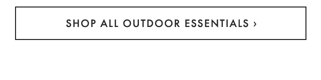 SHOP ALL OUTDOOR ESSENTIALS ›