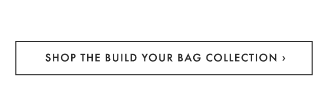SHOP THE BUILD YOUR BAG COLLECTION ›
