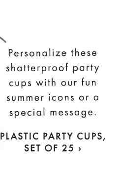 Personalize these shatterproof party cups with our fun summer icons or a special message. - PLASTIC PARTY CUPS, SET OF 25 ›