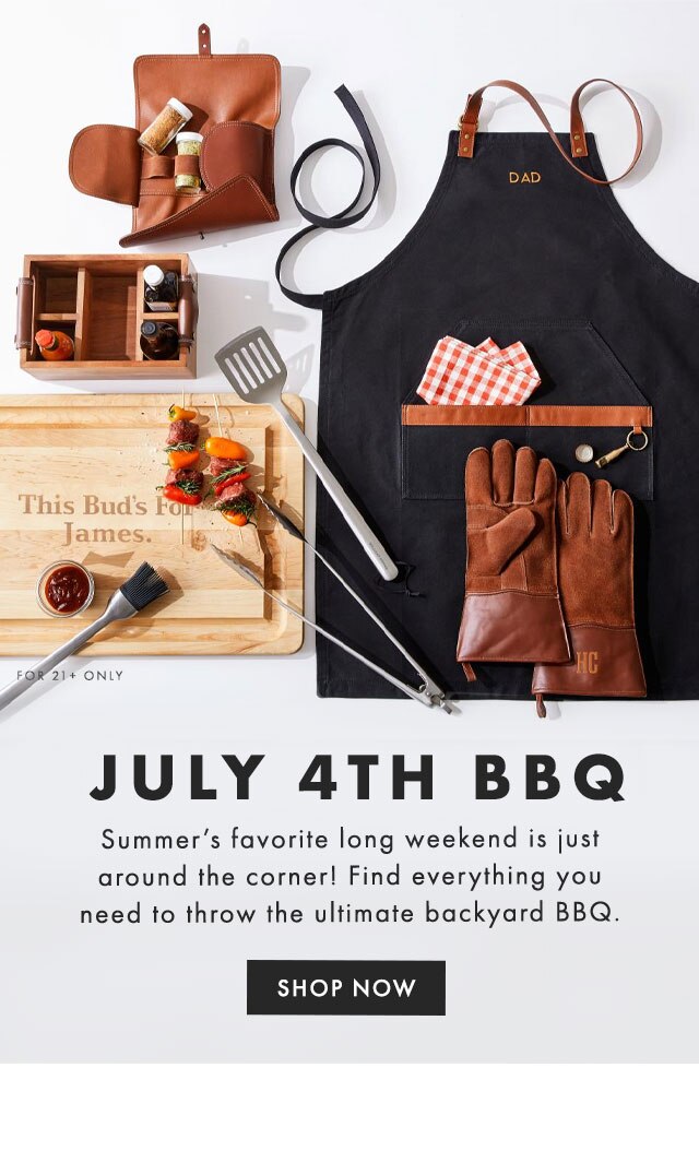 JULY 4TH BBQ - Summer’s favorite long weekend is just around the corner! Find everything you need to throw the ultimate backyard BBQ. - SHOP NOW
