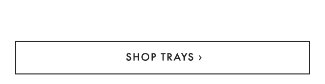 SHOP TRAYS ›