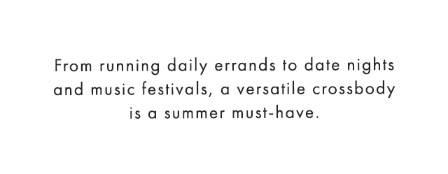 From running daily errands to date nights and music festivals, a versatile crossbody is a summer must-have.