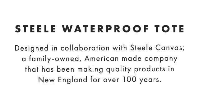 STEELE WATERPROOF TOTE - Designed in collaboration with Steele Canvas; a family-owned, American made company that has been making quality products in New England for over 100 years.