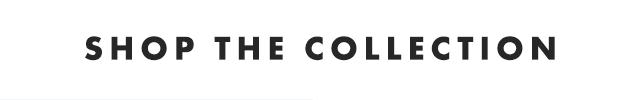 SHOP THE COLLECTION