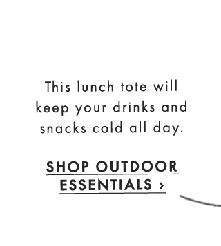 This lunch tote will keep your drinks and snacks cold all day. - SHOP OUTDOOR ESSENTIALS ›
