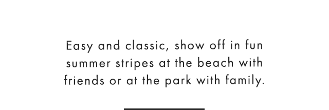 Easy and classic, show off in fun summer stripes at the beach with friends or at the park with family.