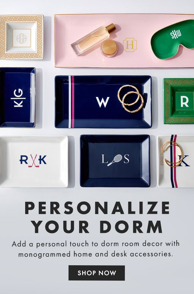 PERSONALIZE YOUR DORM - Add a personal touch to dorm room decor with monogrammed home and desk accessories. - SHOP NOW