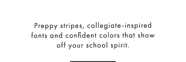 Preppy stripes, collegiate-inspired fonts and confident colors that show off your school spirit. 