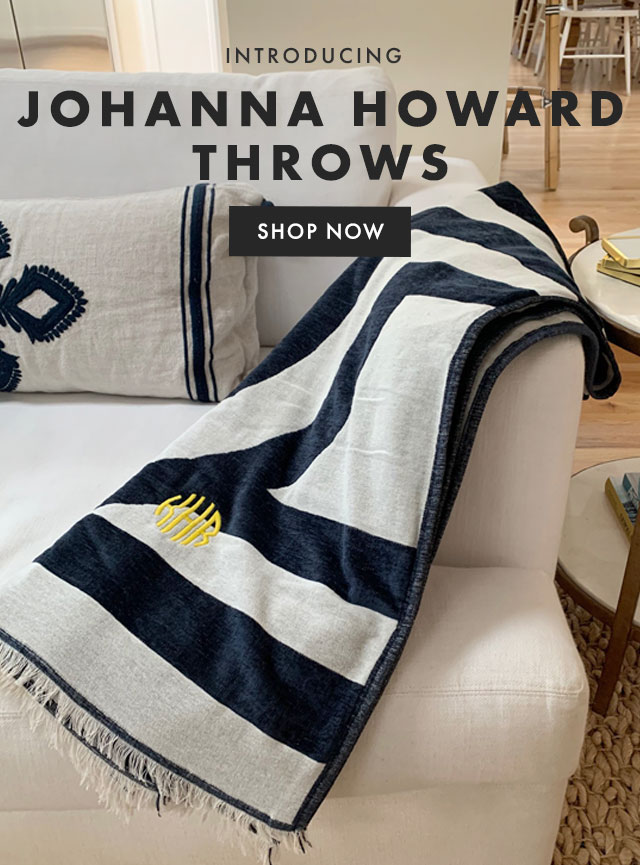 INTRODUCING JOHANNA HOWARD THROWS - SHOP NOW