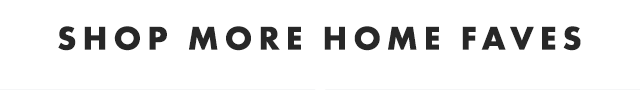 SHOP MORE HOME FAVES