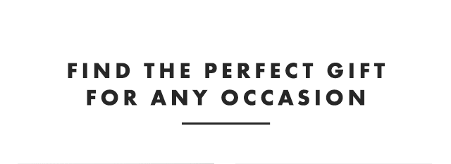 FIND THE PERFECT GIFT FOR ANY OCCASION