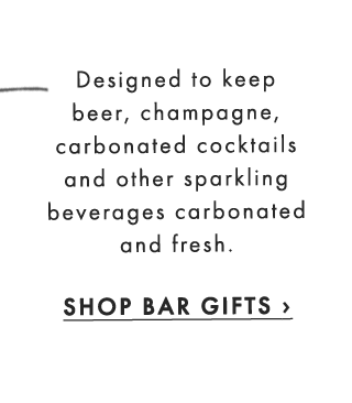 Designed to keep beer, champagne, carbonated cocktails and other sparkling beverages carbonated and fresh. - SHOP BAR GIFTS ›