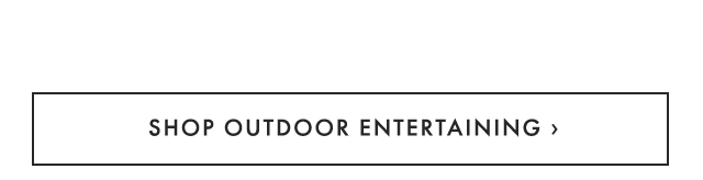 SHOP OUTDOOR ENTERTAINING ›
