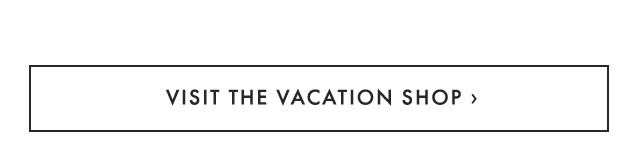 VISIT THE VACATION SHOP ›