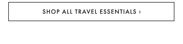 SHOP ALL TRAVEL ESSENTIALS ›