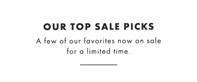OUR TOP SALE PICKS - A few of our favorites now on sale for a limited time.