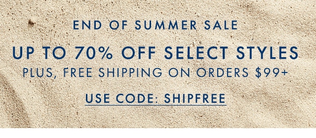 END OF SUMMER SALE - UP TO 70% OFF SELECT STYLES - PLUS, FREE SHIPPING ON ORDERS $99+ - USE CODE: SHIPFREE
