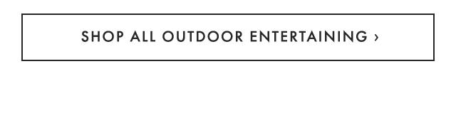 SHOP ALL OUTDOOR ENTERTAINING ›