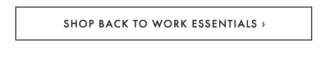SHOP BACK TO WORK ESSENTIALS ›