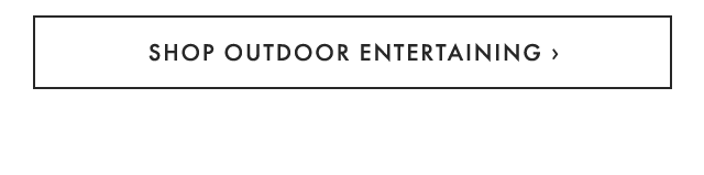 SHOP OUTDOOR ENTERTAINING ›