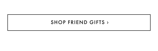 SHOP FRIEND GIFTS ›