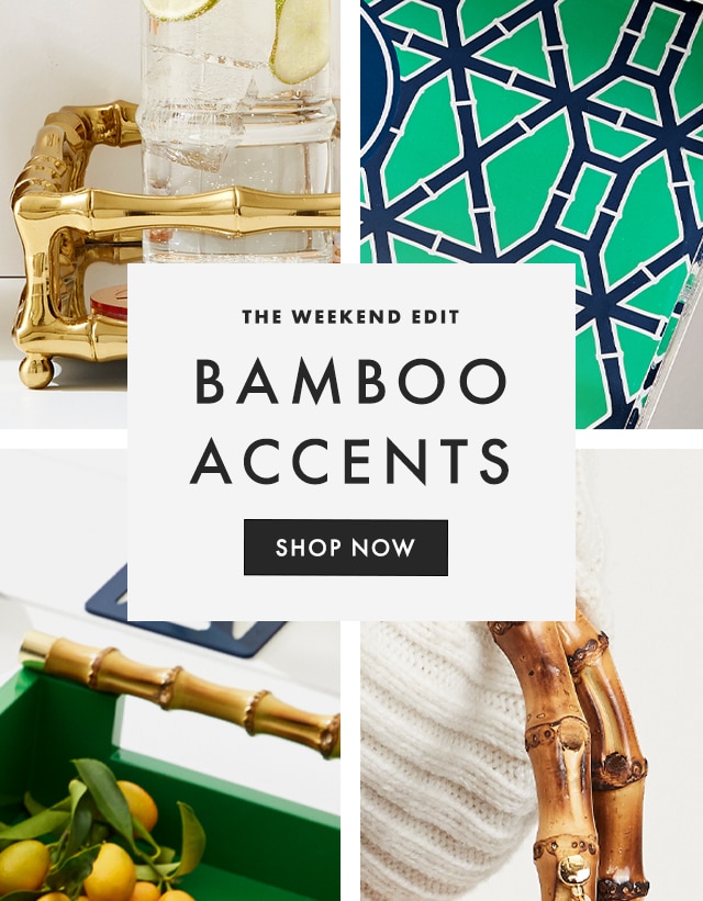 THE WEEKEND EDIT - BAMBOO ACCENTS - SHOP NOW