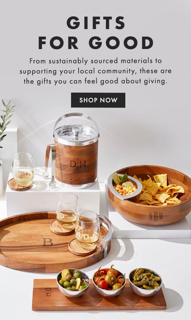 GIFTS FOR GOOD - From sustainably sourced materials to supporting your local community, these are the gifts you can feel good about giving. - SHOP NOW