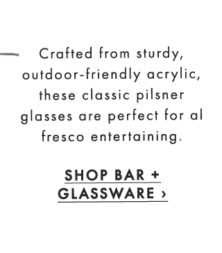 Crafted from sturdy, outdoor-friendly acrylic, these classic pilsner glasses are perfect for al fresco entertaining. - SHOP BAR + GLASSWARE ›