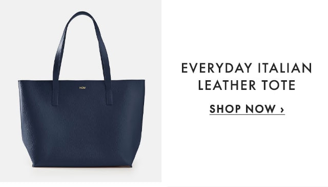 EVERYDAY ITALIAN LEATHER TOTE - SHOP NOW ›