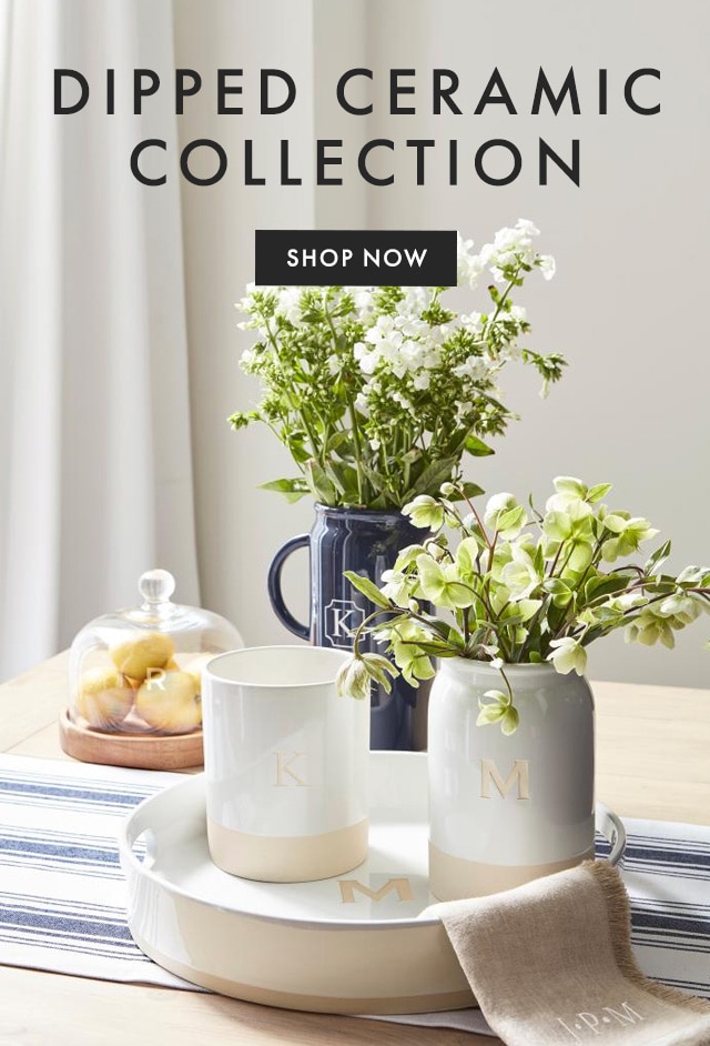 DIPPED CERAMIC COLLECTION - SHOP NOW