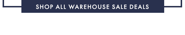 SHOP ALL WAREHOUSE SALE DEALS