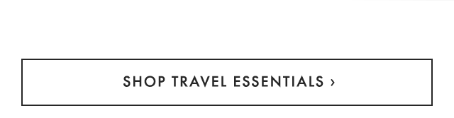 SHOP TRAVEL ESSENTIALS ›