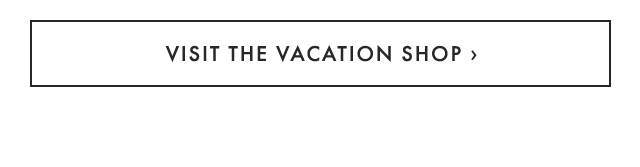 VISIT THE VACATION SHOP ›