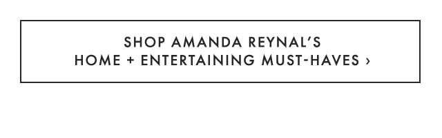 SHOP AMANDA REYNAL’S HOME + ENTERTAINING MUST-HAVES ›
