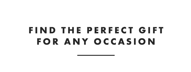 FIND THE PERFECT GIFT FOR ANY OCCASION
