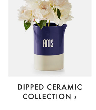 DIPPED CERAMIC COLLECTION ›