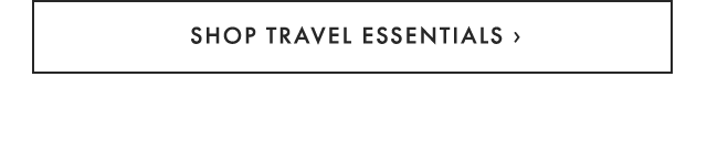 SHOP TRAVEL ESSENTIALS ›