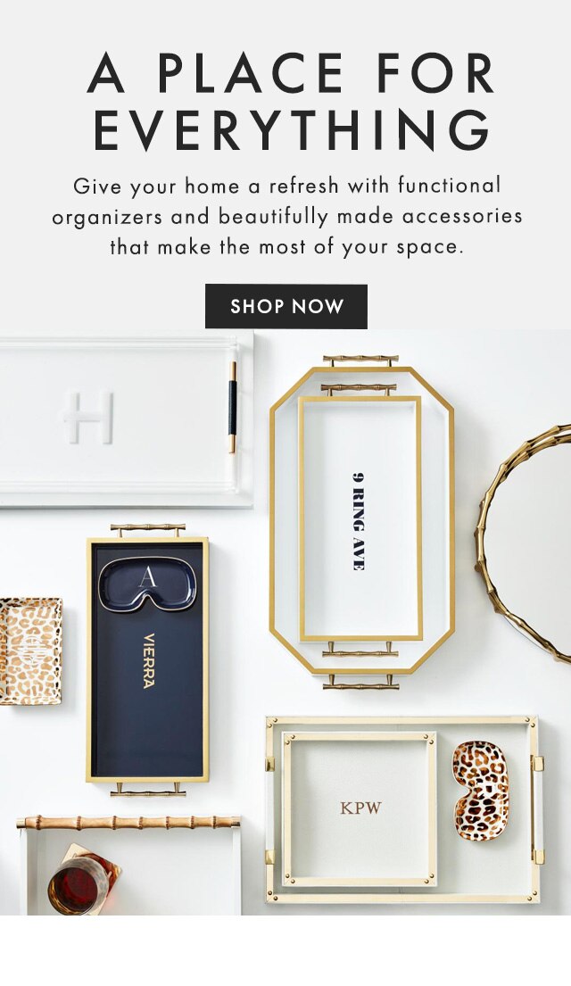 A PLACE FOR EVERYTHING - Give your home a refresh with functional organizers and beautifully made accessories that make the most of your space. - SHOP NOW