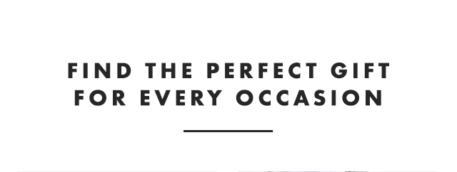 FIND THE PERFECT GIFT FOR ANY OCCASION