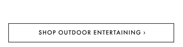SHOP OUTDOOR ENTERTAINING ›