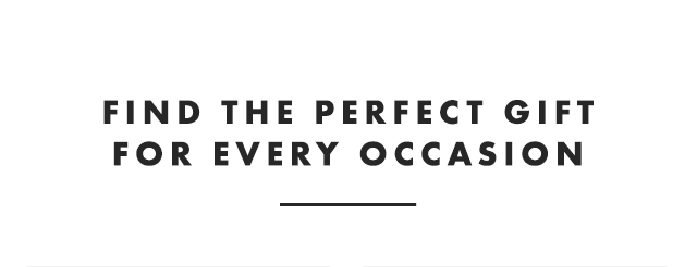 FIND THE PERFECT GIFT FOR EVERY OCCASION