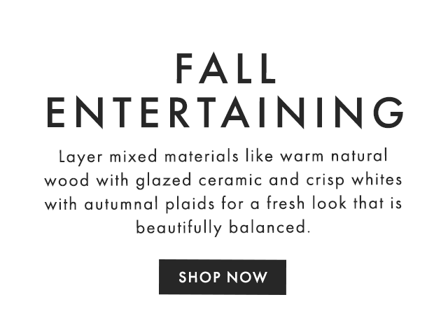 FALL HOME FAVORITES - Layer mixed materials like warm natural wood with glazed ceramics and crisp whites with autumnal plaids for a fresh look that is beautifully balanced. - SHOP NOW
