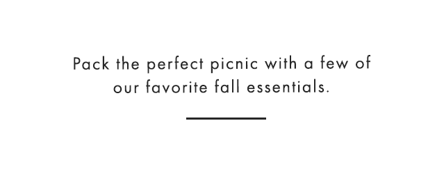 Whether you’re still soaking up summer or ready for fall, we’ve got the perfect pieces for you to pack on your next picnic.